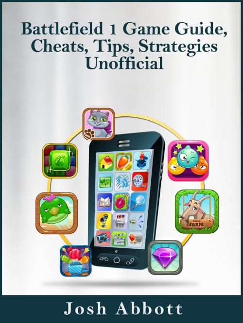 Cover of the book Battlefield 1 Game Guide, Cheats, Tips, Strategies Unofficial by Josh Abbott, Josh Abbott