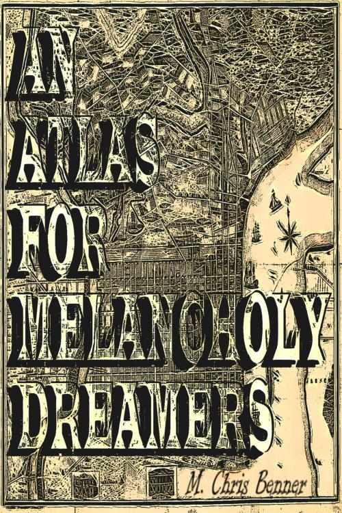 Cover of the book An Atlas for Melancholy Dreamers by M. Chris Benner, M. Chris Benner
