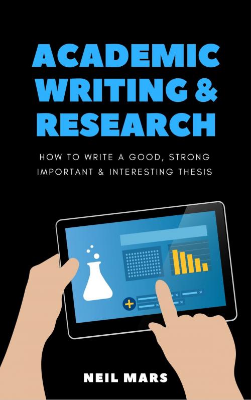 Cover of the book Academic Writing & Research: How to Write a Good, Strong, Important and Interesting Thesis by Neil Mars, 22 Lions Bookstore