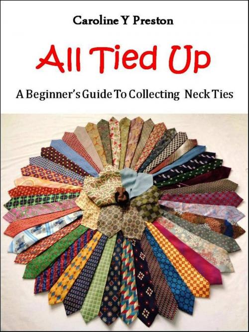 Cover of the book All Tied Up: A Beginner's Guide To Collecting Neck Ties by Caroline  Y Preston, Caroline  Y Preston