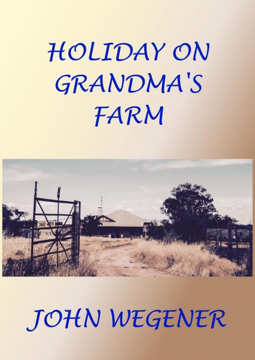 Cover of the book Holiday On Grandma's Farm by John Wegener, John Wegener