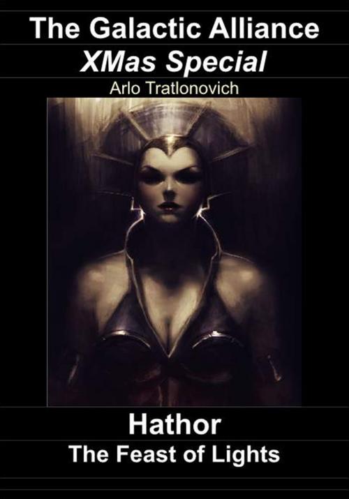 Cover of the book The Galactic Alliance XMas Special: Hathor - The Feast of Lights by Arlo Tratlonovich, Arlo Tratlonovich