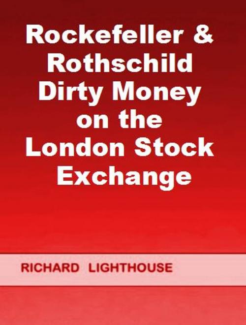 Cover of the book Rockefeller & Rothschild Dirty Money on the London Stock Exchange by Richard Lighthouse, Richard Lighthouse