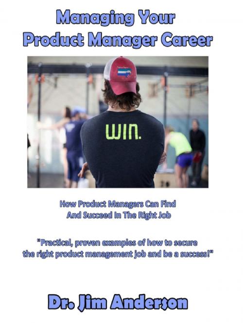 Cover of the book Managing Your Product Manager Career: How Product Managers Can Find And Succeed In The Right Job by Jim Anderson, Jim Anderson