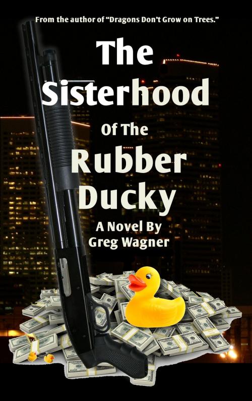 Cover of the book The Sisterhood Of The Rubber Ducky: A Comedy Crime Novel by Greg Wagner, Greg Wagner