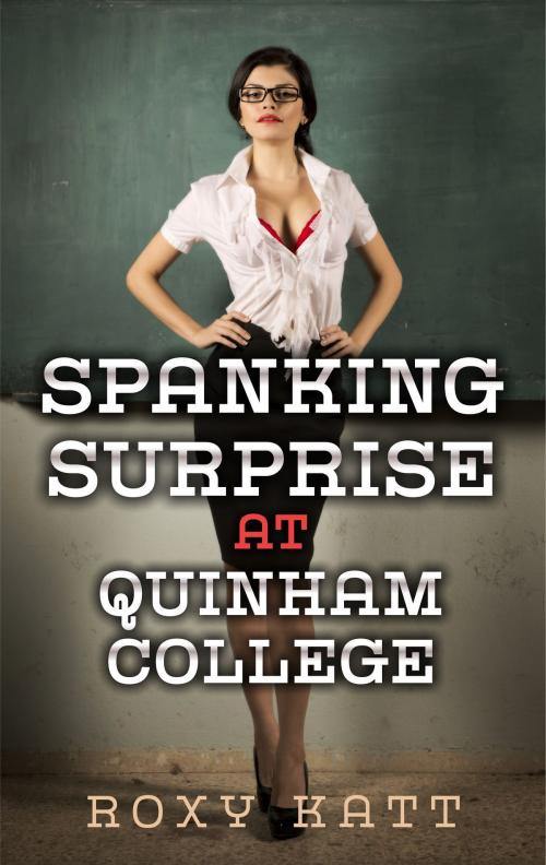 Cover of the book Spanking Surprise at Quinham College by Roxy Katt, Roxy Katt