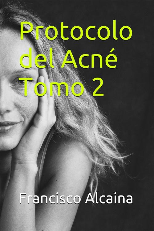 Cover of the book Protocolo del Acné Tomo 2 by Francisco Alcaina, Francisco Alcaina