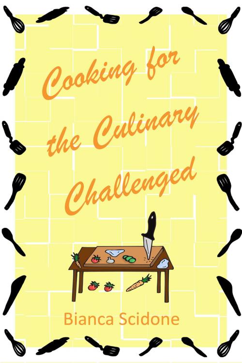 Cover of the book Cooking for the Culinary Challenged by Bianca Scidone, Bianca Scidone