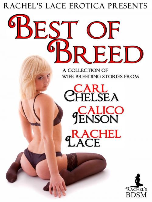 Cover of the book Rachel's Lace Erotica Presents Best of Breed by Carl Chelsea, Calico Jenson, Rachel Lace, Rachel's Lace E-rotica
