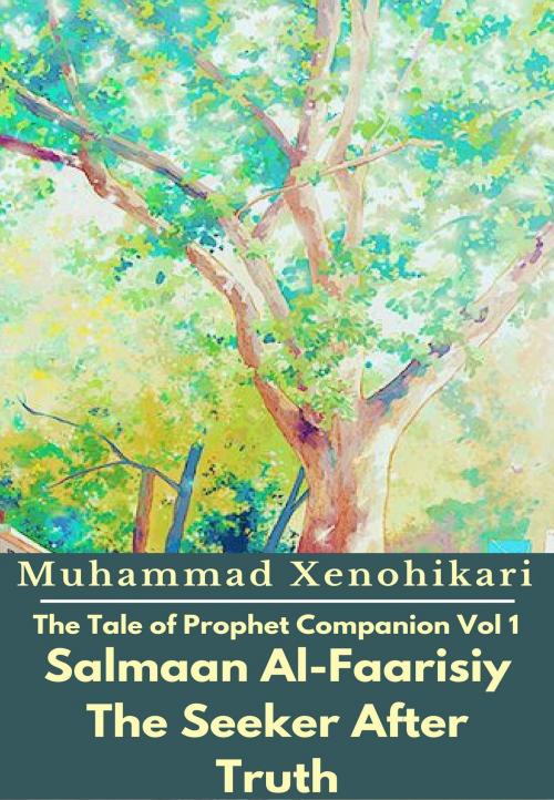 Cover of the book The Tale of Prophet Companion Vol 1 Salmaan Al-Faarisiy The Seeker After Truth by Muhammad Xenohikari, PublishDrive