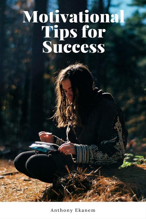 Cover of the book Motivational Tips for Success by Anthony Ekanem, Anthony Ekanem