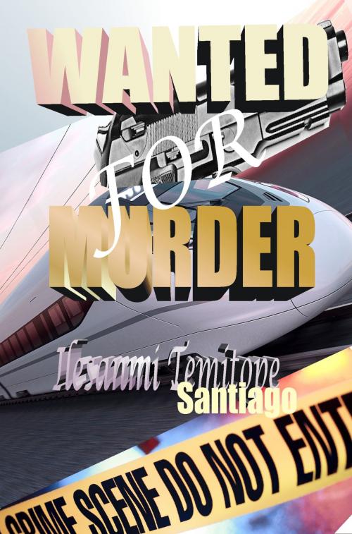 Cover of the book Wanted For Murder by Ilesanmi Temitope (Santiago), Ilesanmi Temitope (Santiago)