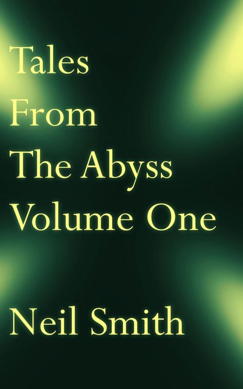 Cover of the book Tales From The Abyss Volume One by Neil Smith, Neil Smith