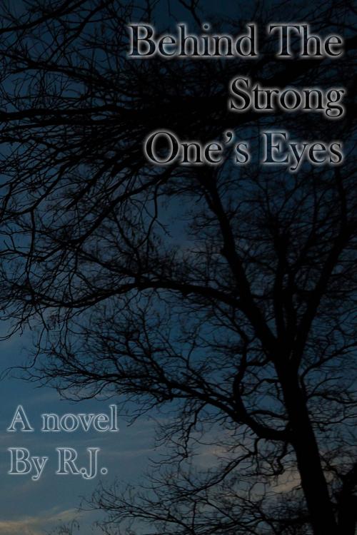 Cover of the book Behind The Strong One's Eyes by R J, R J
