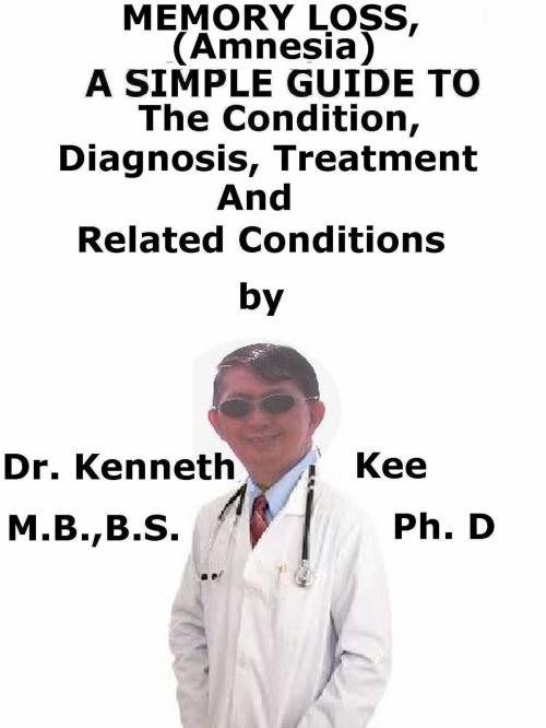 Cover of the book Memory Loss (Amnesia), A Simple Guide To The Condition, Diagnosis, Treatment And Related Conditions by Kenneth Kee, Kenneth Kee