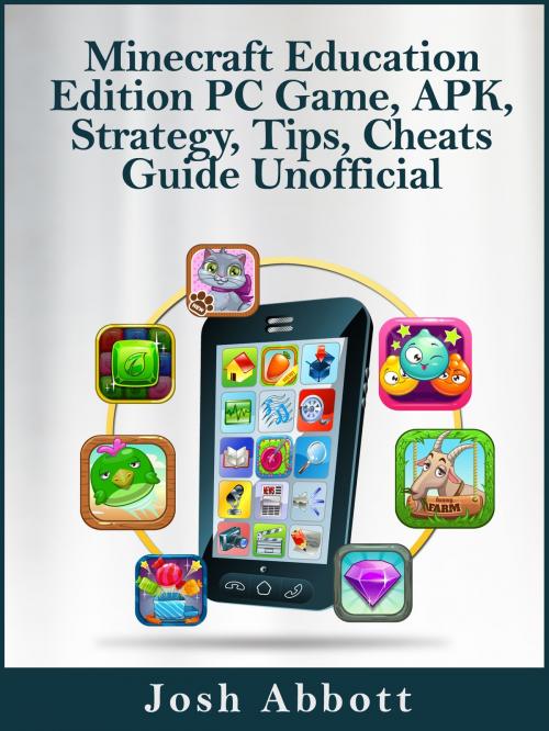 Cover of the book Minecraft Education Edition PC Game, APK, Strategy, Tips, Cheats Guide Unofficial by Josh Abbott, Josh Abbott