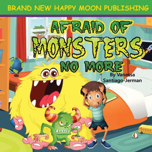 Cover of the book Afraid of Monsters No More by Vanessa Santiago-Jerman, BNHMPublishing