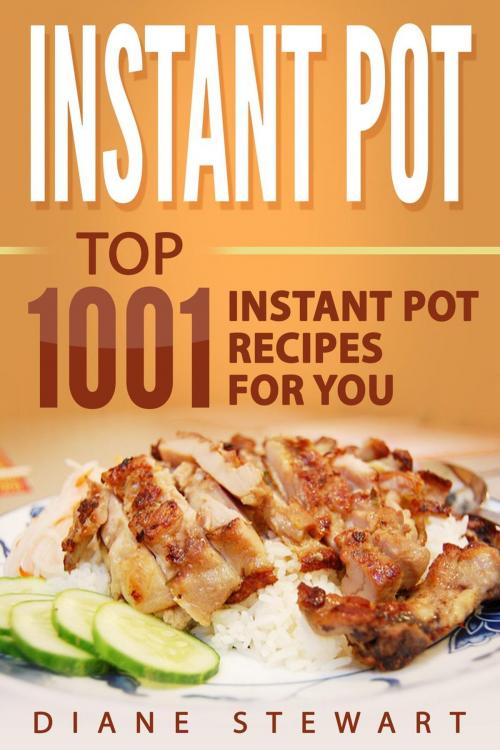 Cover of the book Instant Pot: Top 1001 Instant Pot Recipes For You by Diane Stewart, Diane Stewart