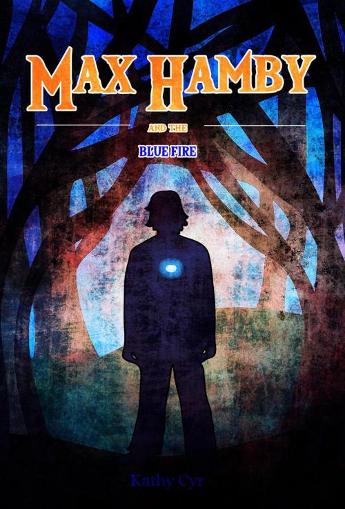Cover of the book Max Hamby and the Blue Fire by Kathy Cyr, Kathy Cyr