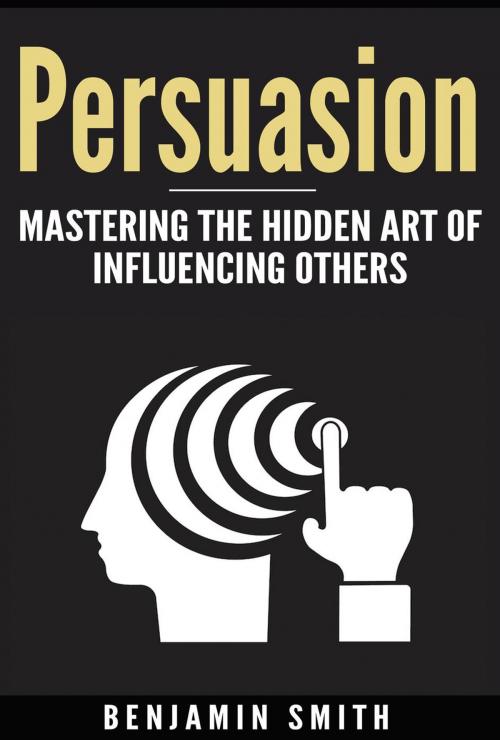 Cover of the book Persuasion: Mastering the Hidden Art of Influencing Others by Benjamin Smith, Benjamin smith