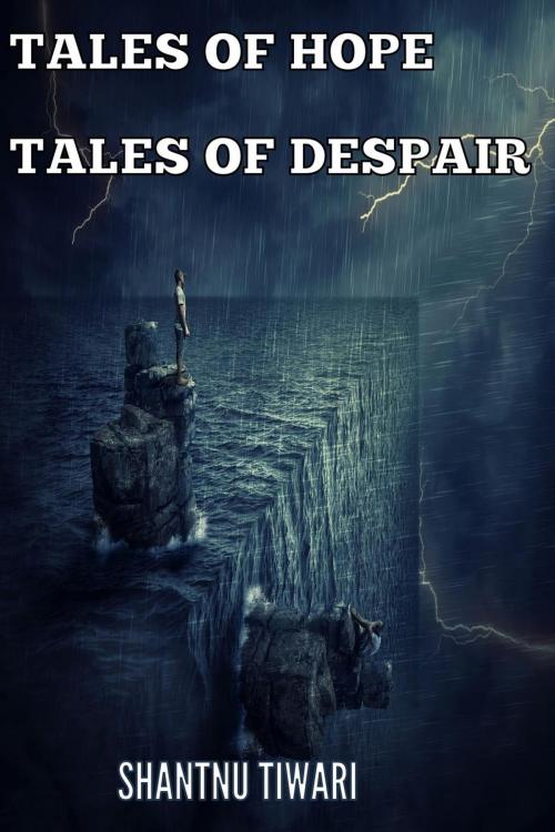 Cover of the book Tales of Hope, Tales of Despair by Shantnu Tiwari, Shantnu Tiwari