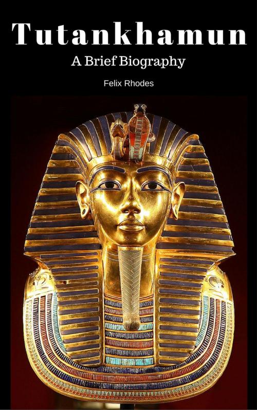 Cover of the book Tutankhamun: A Brief Biography by Felix Rhodes, Rupert Colley