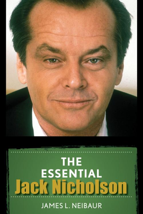 Cover of the book The Essential Jack Nicholson by James L. Neibaur, Rowman & Littlefield Publishers