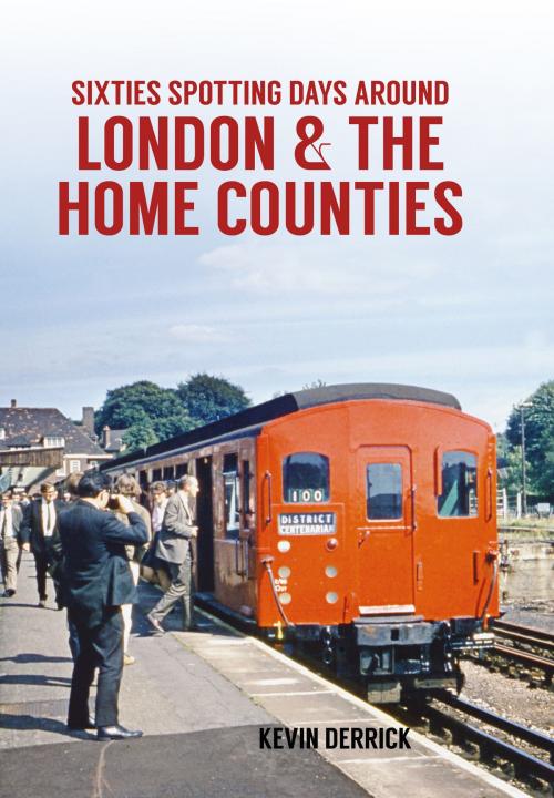 Cover of the book Sixties Spotting Days Around London & The Home Counties by Kevin Derrick, Amberley Publishing