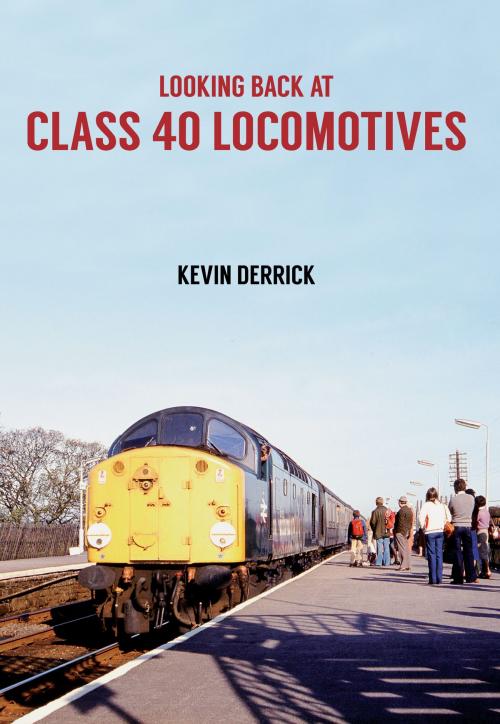 Cover of the book Looking Back at Class 40 Locomotives by Kevin Derrick, Amberley Publishing
