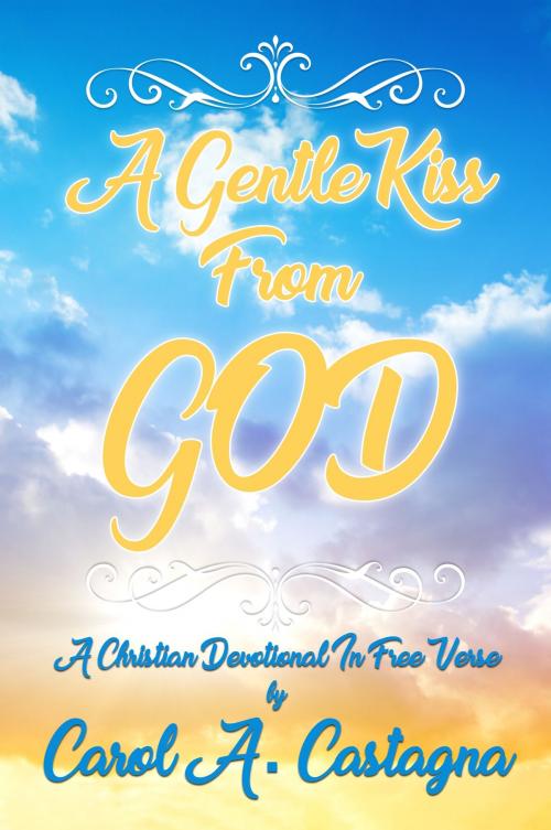Cover of the book A Gentle Kiss from God: A Christian Devotional In Free Verse by Carol Ann Castagna, eBookIt.com