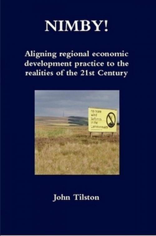 Cover of the book NIMBY! Aligning regional economic development practice to the realities of the 21st Century by John Tilston, John Tilston