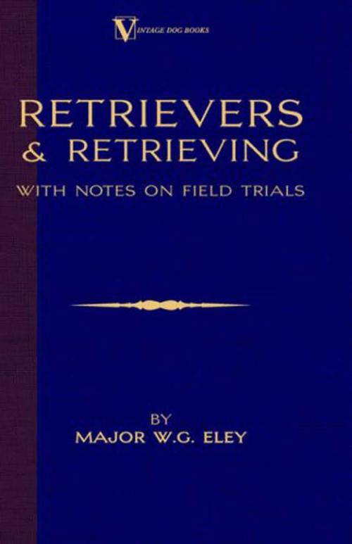 Cover of the book Retrievers And Retrieving - with Notes On Field Trials (A Vintage Dog Books Breed Classic - Labrador / Flat-Coated Retriever) by Major W.G. Eley, Read Books Ltd.