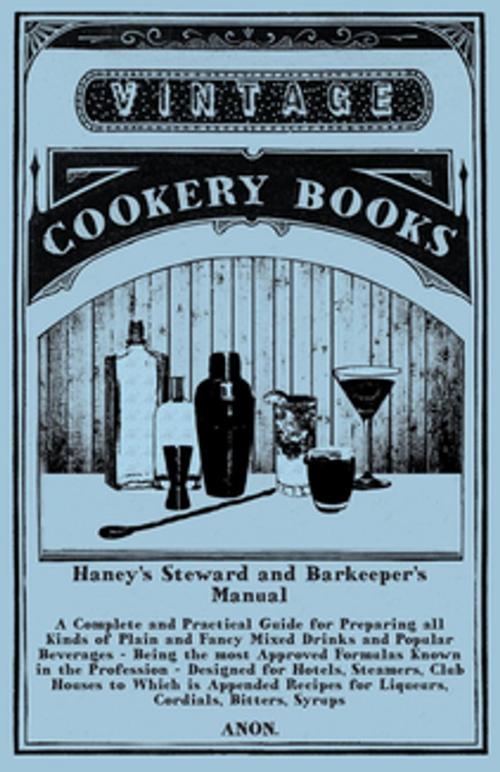 Cover of the book Haney's Steward and Barkeeper's Manual: A Complete and Practical Guide for Preparing all Kinds of Plain and Fancy Mixed Drinks and Popular Beverages by Anon, Read Books Ltd.