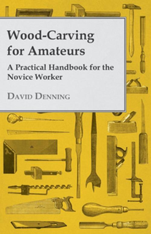 Cover of the book Wood-Carving for Amateurs - A Practical Handbook for the Novice Worker by David Denning, Read Books Ltd.