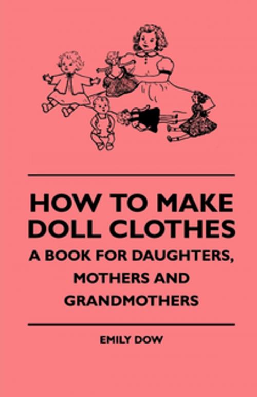 Cover of the book How To Make Doll Clothes - A Book For Daughters, Mothers And Grandmothers by Emily Dow, Read Books Ltd.