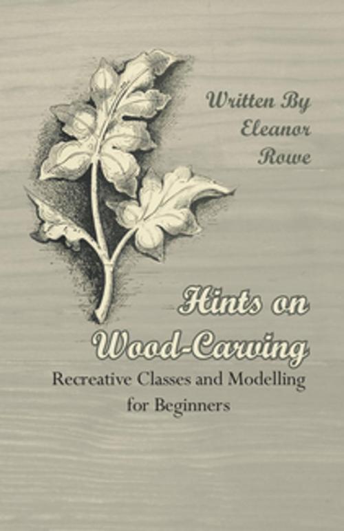 Cover of the book Hints on Wood-Carving - Recreative Classes and Modelling for Beginners by Eleanor Rowe, Read Books Ltd.