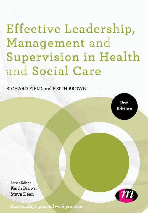 Cover of the book Effective Leadership, Management and Supervision in Health and Social Care by Dr. Richard Field, Keith Brown, SAGE Publications