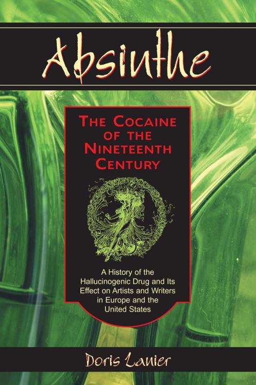 Cover of the book Absinthe--The Cocaine of the Nineteenth Century by Doris Lanier, McFarland & Company, Inc., Publishers