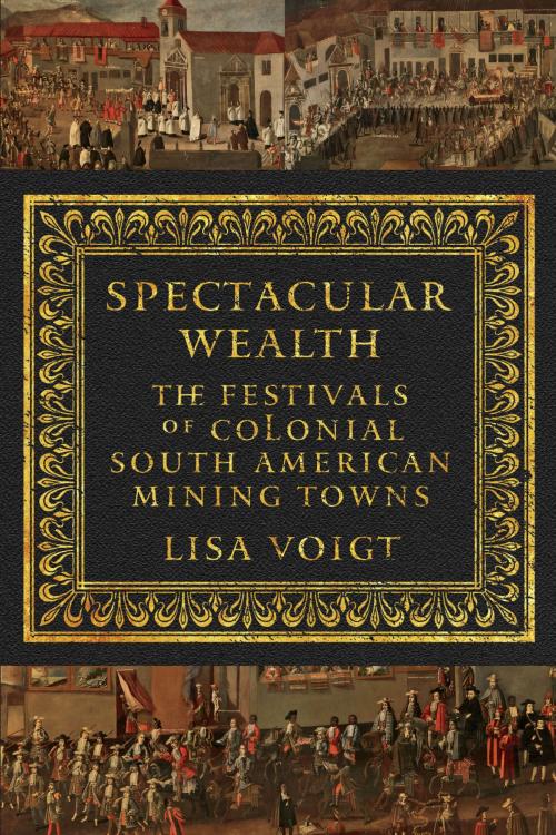 Cover of the book Spectacular Wealth by Lisa Voigt, University of Texas Press