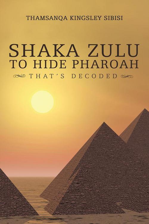 Cover of the book Shaka Zulu to Hide Pharoah by Thamsanqa Kingsley Sibisi, Partridge Publishing Africa