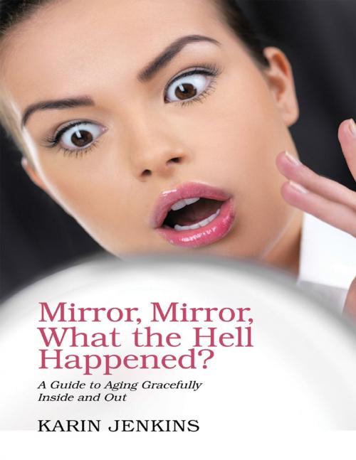 Cover of the book Mirror, Mirror, What the Hell Happened?: A Guide to Aging Gracefully Inside and Out by Karin Jenkins, Lulu Publishing Services