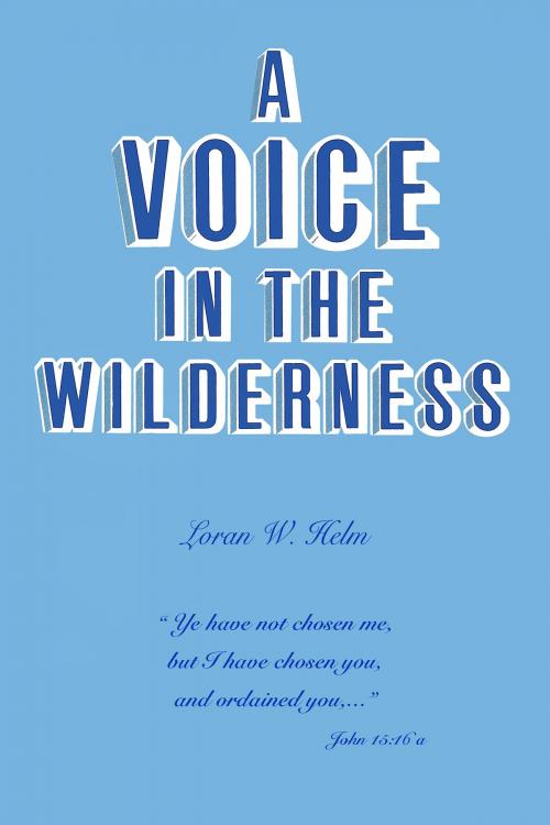 Cover of the book A Voice in the Wilderness by Loran W. Helm, BookBaby