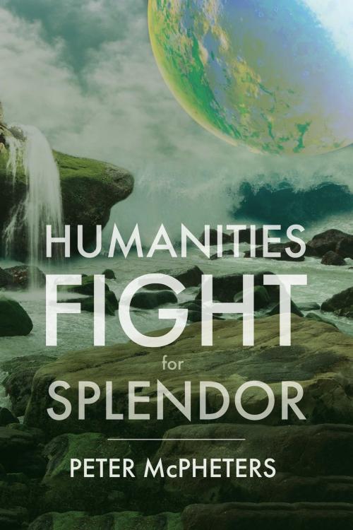 Cover of the book Humanities Fight for Splendor by Peter McPheters, BookBaby