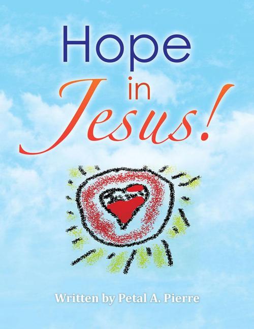 Cover of the book Hope in Jesus! by Petal A. Pierre, Xlibris US