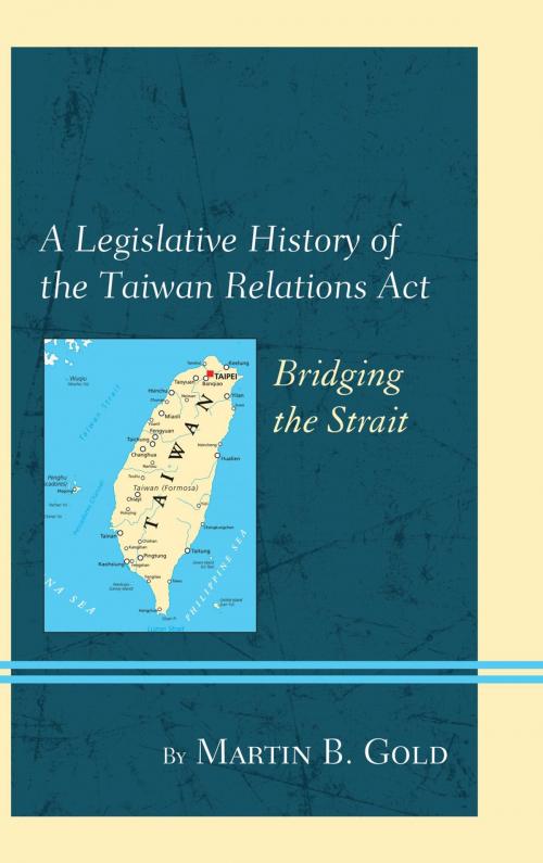 Cover of the book A Legislative History of the Taiwan Relations Act by Martin B. Gold, Lexington Books