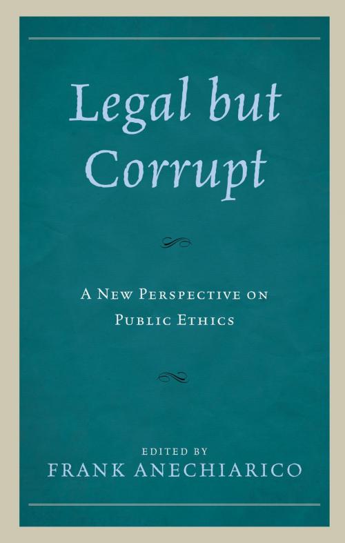 Cover of the book Legal but Corrupt by Guy Adams, Staffan Andersson, Frank Anechiarico, Danny L. Balfour, Ciarán O’Kelly, Lydia Segal, Lexington Books