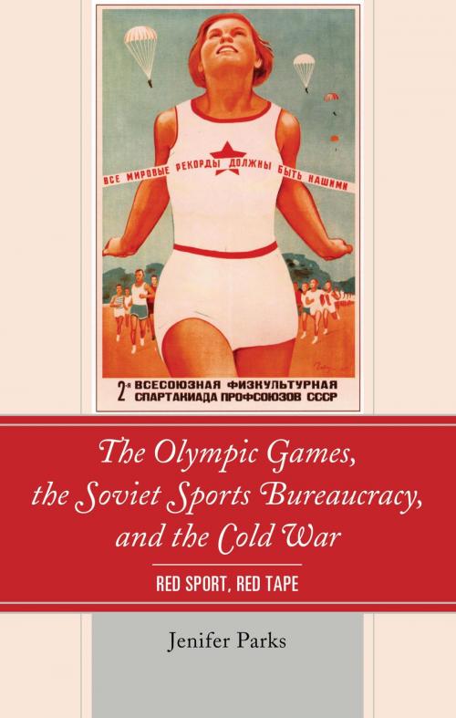 Cover of the book The Olympic Games, the Soviet Sports Bureaucracy, and the Cold War by Jenifer Parks, Lexington Books