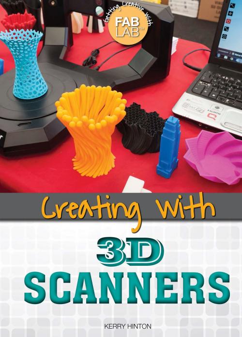 Cover of the book Creating with 3D Scanners by Kerry Hinton, The Rosen Publishing Group, Inc