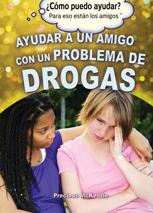 Cover of the book Ayudar a un amigo con un problema de drogas (Helping a Friend With a Drug Problem) by Precious McKenzie, The Rosen Publishing Group, Inc
