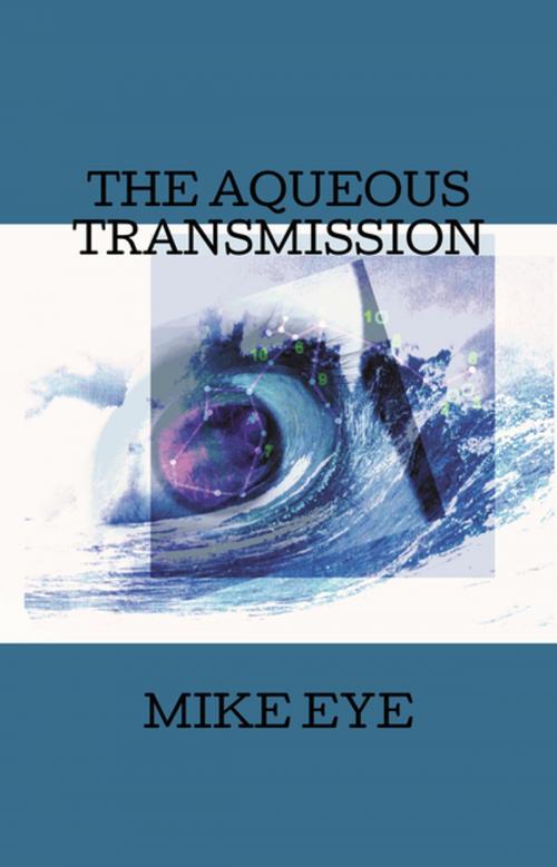 Cover of the book THE AQUEOUS TRANSMISSION by MIKE EYE, FastPencil, Inc.